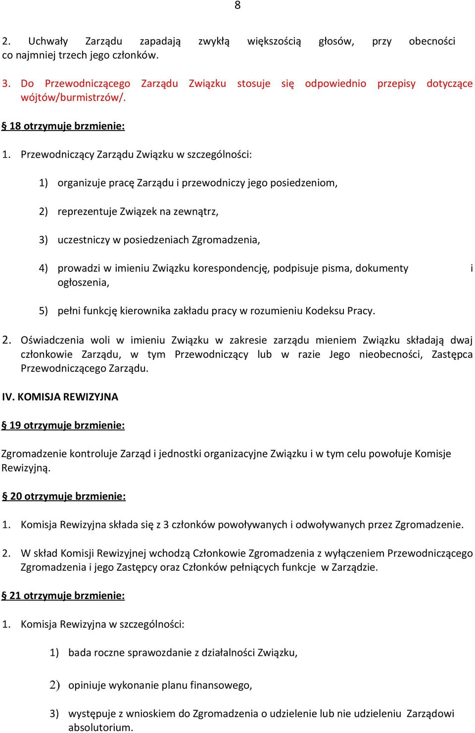 Przewodniczący Zarządu Związku w szczególności: 1) organizuje pracę Zarządu i przewodniczy jego posiedzeniom, 2) reprezentuje Związek na zewnątrz, 3) uczestniczy w posiedzeniach Zgromadzenia, 4)