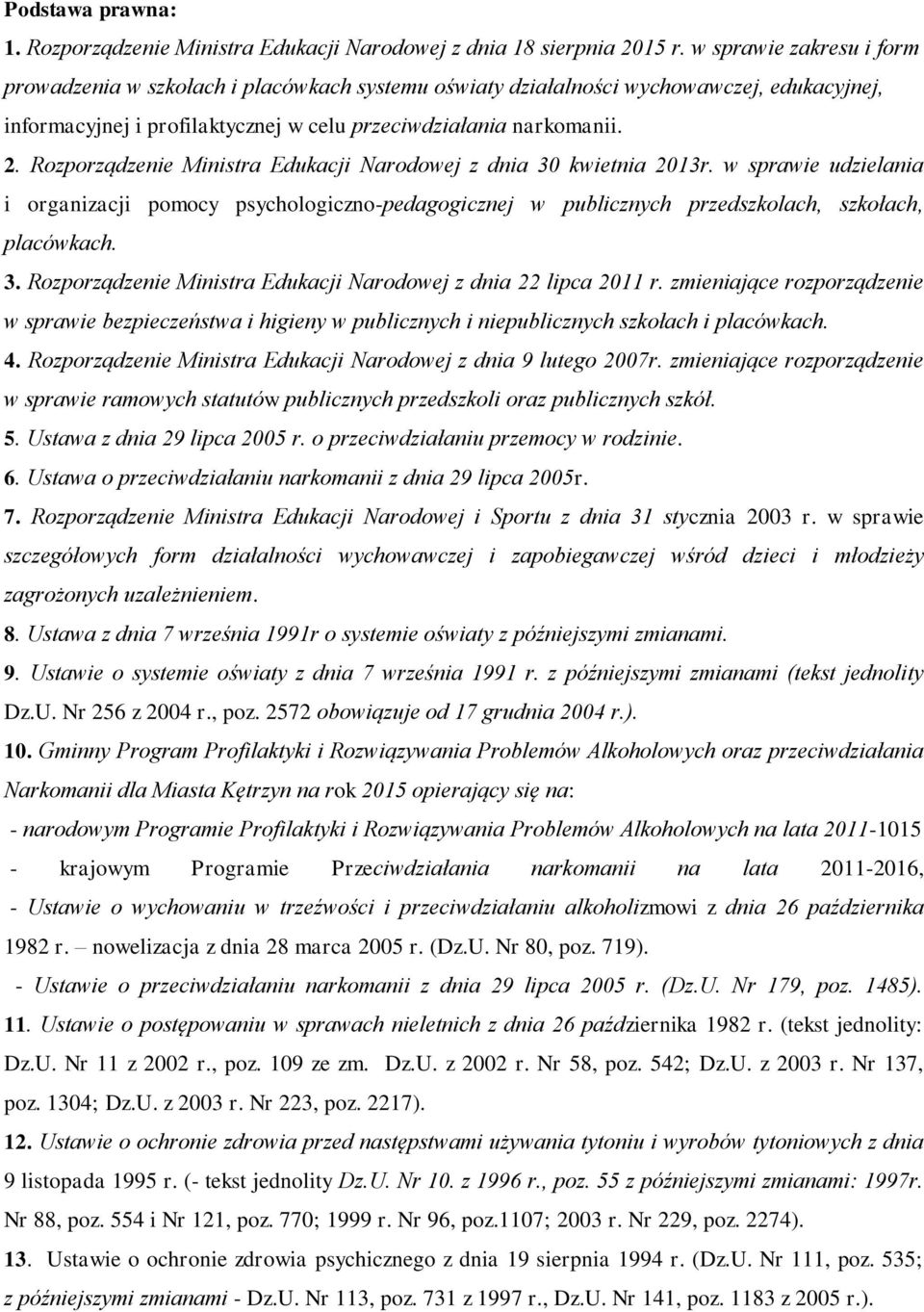 Rozporządzenie Ministra Edukacji Narodowej z dnia 30 kwietnia 2013r. w sprawie udzielania i organizacji pomocy psychologiczno-pedagogicznej w publicznych przedszkolach, szkołach, placówkach. 3. Rozporządzenie Ministra Edukacji Narodowej z dnia 22 lipca 2011 r.