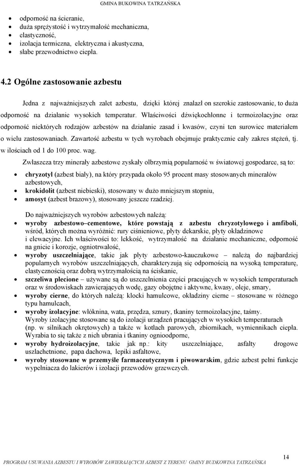 Właściwości dźwiękochłonne i termoizolacyjne oraz odporność niektórych rodzajów azbestów na działanie zasad i kwasów, czyni ten surowiec materiałem o wielu zastosowaniach.