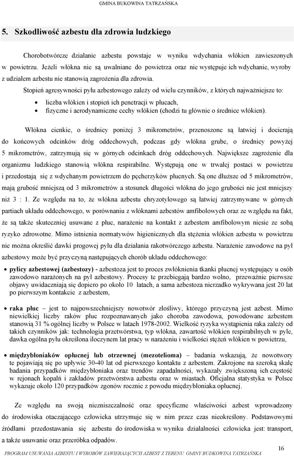 Stopień agresywności pyłu azbestowego zależy od wielu czynników, z których najważniejsze to: liczba włókien i stopień ich penetracji w płucach, fizyczne i aerodynamiczne cechy włókien (chodzi tu