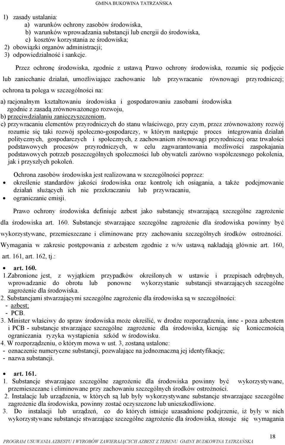 Przez ochronę środowiska, zgodnie z ustawą Prawo ochrony środowiska, rozumie się podjęcie lub zaniechanie działań, umożliwiające zachowanie lub przywracanie równowagi przyrodniczej; ochrona ta polega