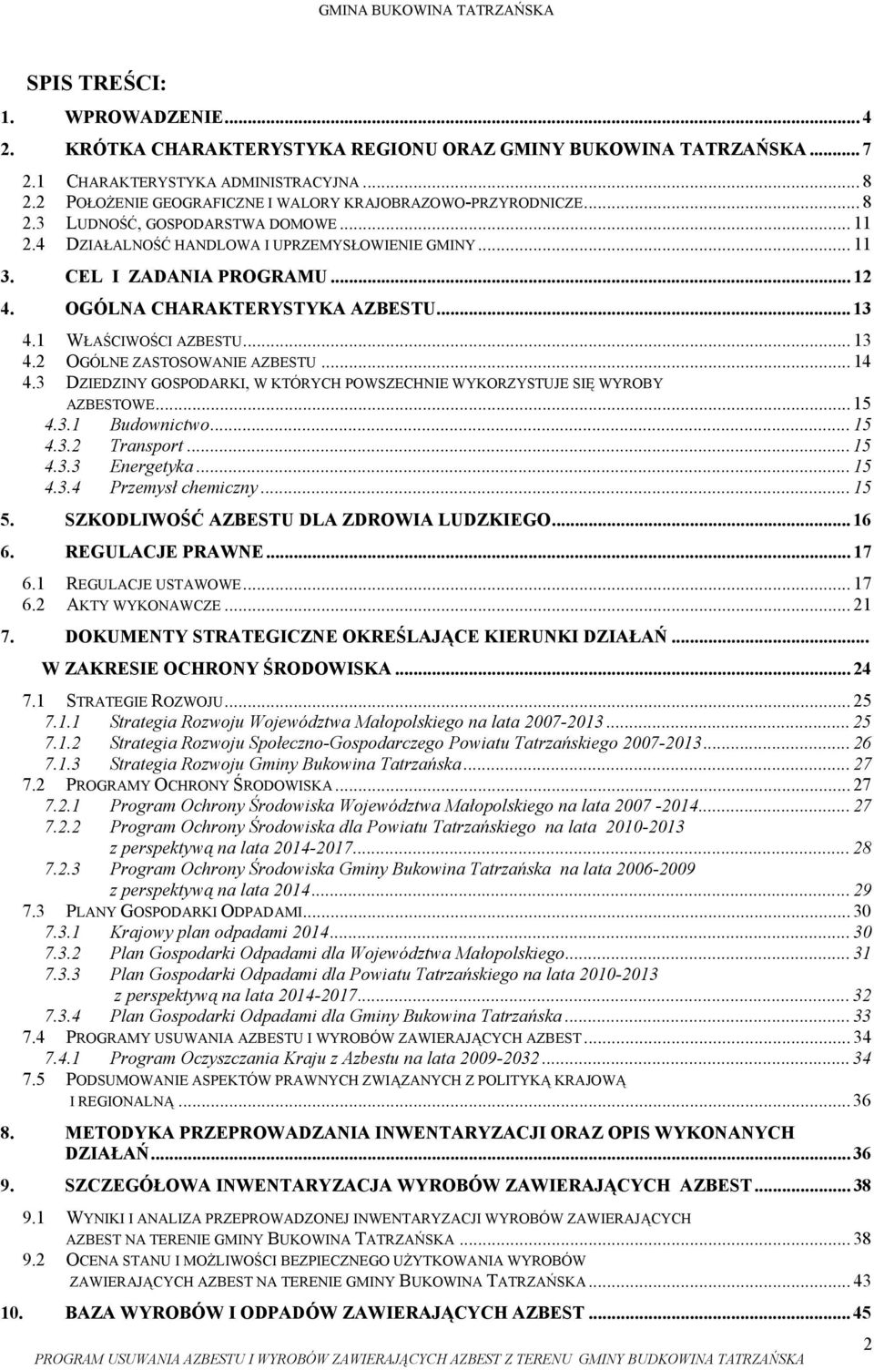 OGÓLNA CHARAKTERYSTYKA AZBESTU... 13 4.1 WŁAŚCIWOŚCI AZBESTU... 13 4.2 OGÓLNE ZASTOSOWANIE AZBESTU... 14 4.3 DZIEDZINY GOSPODARKI, W KTÓRYCH POWSZECHNIE WYKORZYSTUJE SIĘ WYROBY AZBESTOWE... 15 4.3.1 Budownictwo.