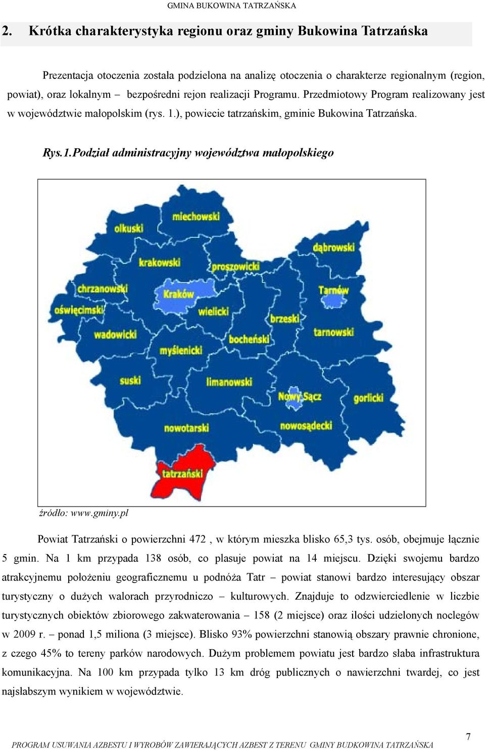gminy.pl Powiat Tatrzański o powierzchni 472, w którym mieszka blisko 65,3 tys. osób, obejmuje łącznie 5 gmin. Na 1 km przypada 138 osób, co plasuje powiat na 14 miejscu.