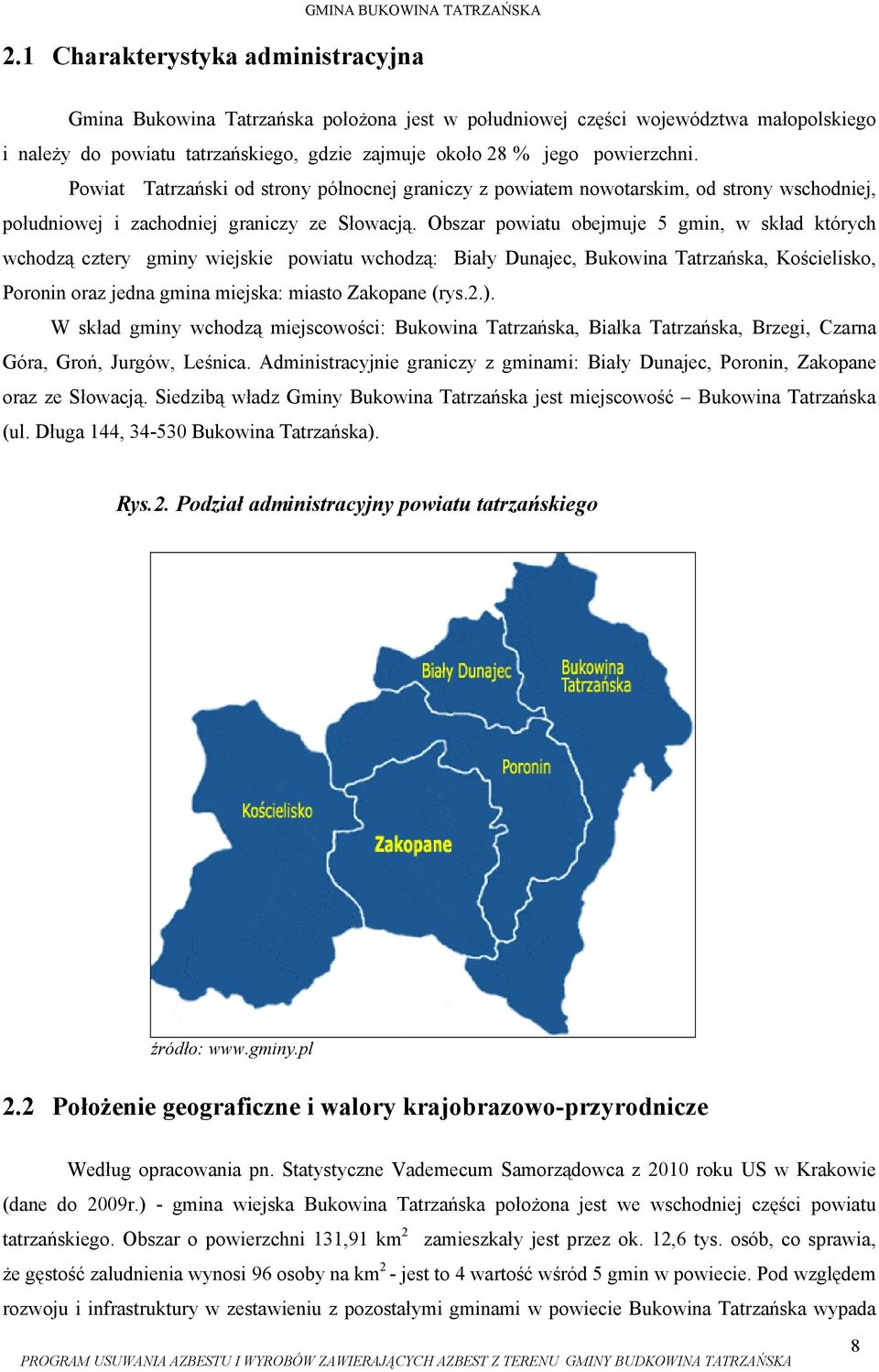 Obszar powiatu obejmuje 5 gmin, w skład których wchodzą cztery gminy wiejskie powiatu wchodzą: Biały Dunajec, Bukowina Tatrzańska, Kościelisko, Poronin oraz jedna gmina miejska: miasto Zakopane (rys.