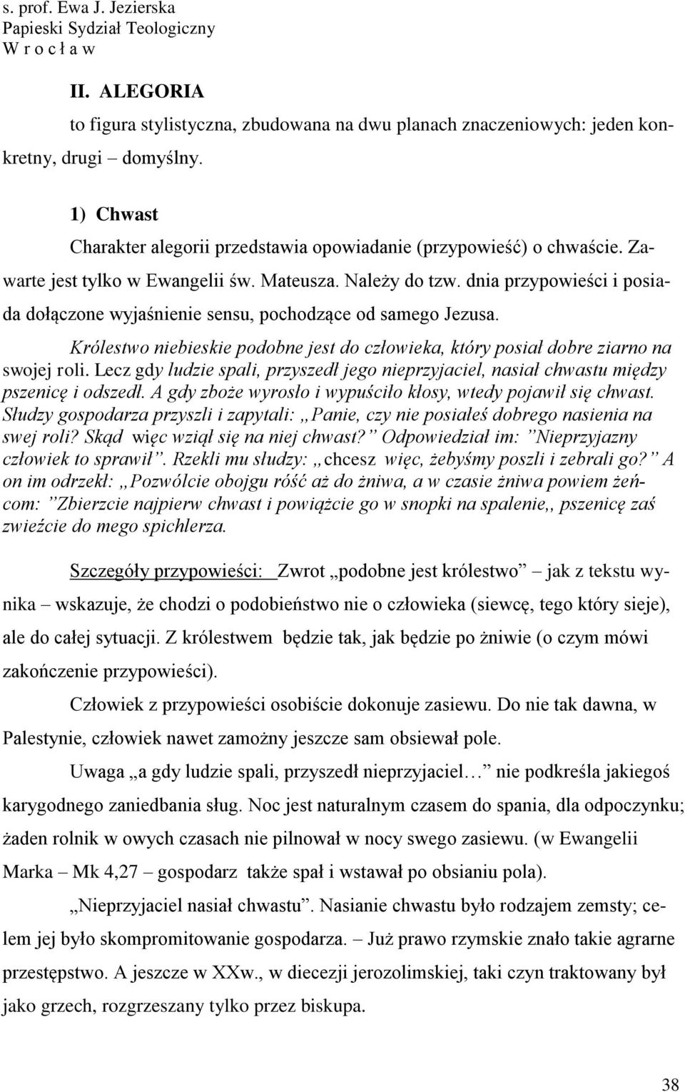 dnia przypowieści i posiada dołączone wyjaśnienie sensu, pochodzące od samego Jezusa. Królestwo niebieskie podobne jest do człowieka, który posiał dobre ziarno na swojej roli.