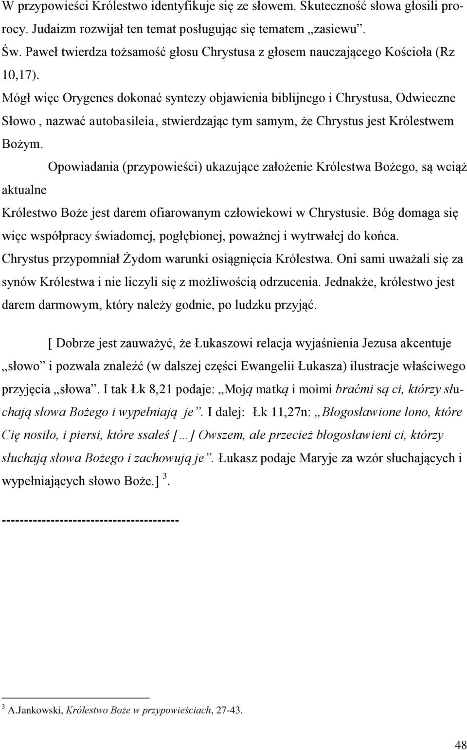 Mógł więc Orygenes dokonać syntezy objawienia biblijnego i Chrystusa, Odwieczne Słowo, nazwać autobasileia, stwierdzając tym samym, że Chrystus jest Królestwem Bożym.