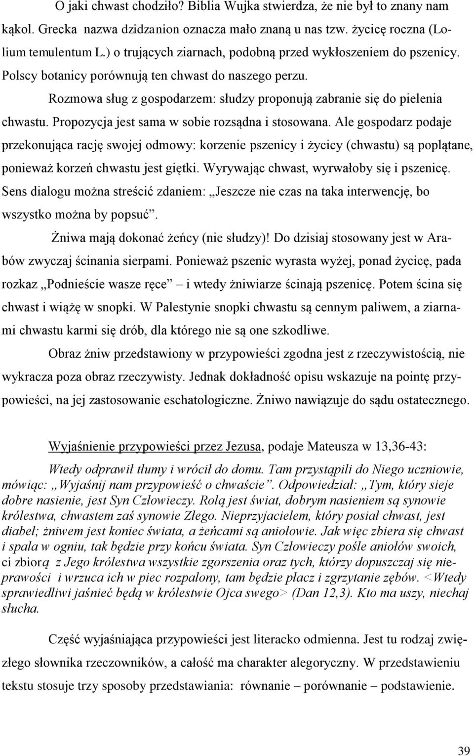 Propozycja jest sama w sobie rozsądna i stosowana. Ale gospodarz podaje przekonująca rację swojej odmowy: korzenie pszenicy i życicy (chwastu) są poplątane, ponieważ korzeń chwastu jest giętki.