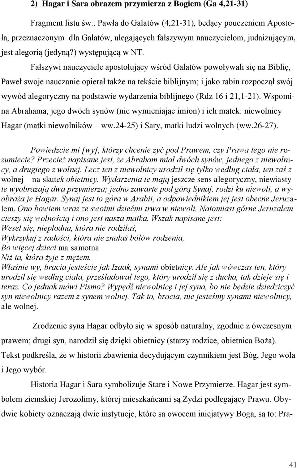 Fałszywi nauczyciele apostołujący wśród Galatów powoływali się na Biblię, Paweł swoje nauczanie opierał także na tekście biblijnym; i jako rabin rozpoczął swój wywód alegoryczny na podstawie