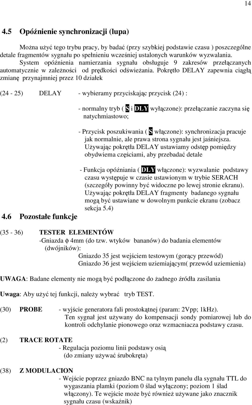 Pokrętło DELAY zapewnia ciągłą zmianę przynajmniej przez 10 działek (24-25) DELAY - wybieramy przyciskając przycisk (24) : - normalny tryb ( S i DLY wyłączone): przełączanie zaczyna się