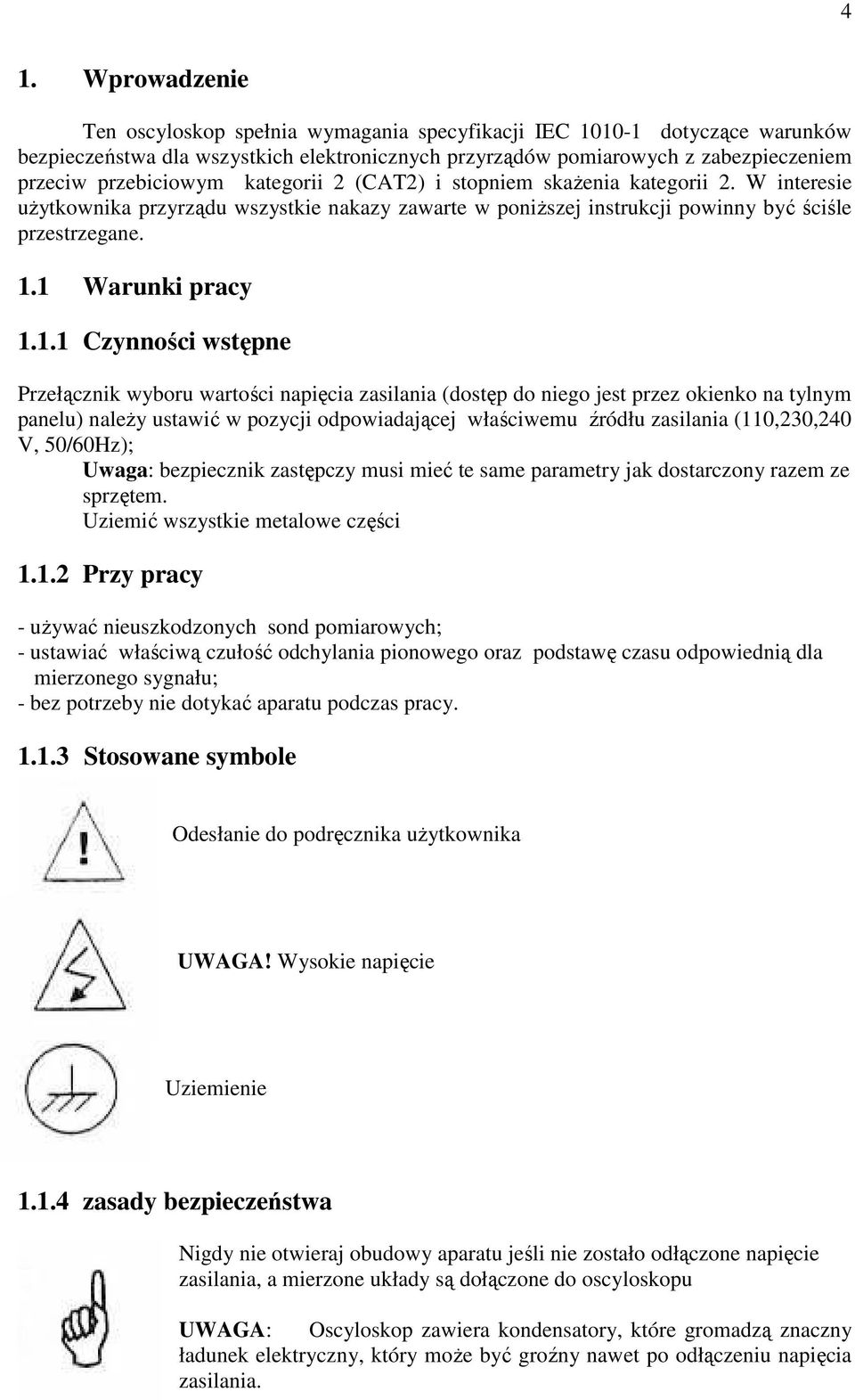 1 Warunki pracy 1.1.1 Czynności wstępne Przełącznik wyboru wartości napięcia zasilania (dostęp do niego jest przez okienko na tylnym panelu) naleŝy ustawić w pozycji odpowiadającej właściwemu źródłu