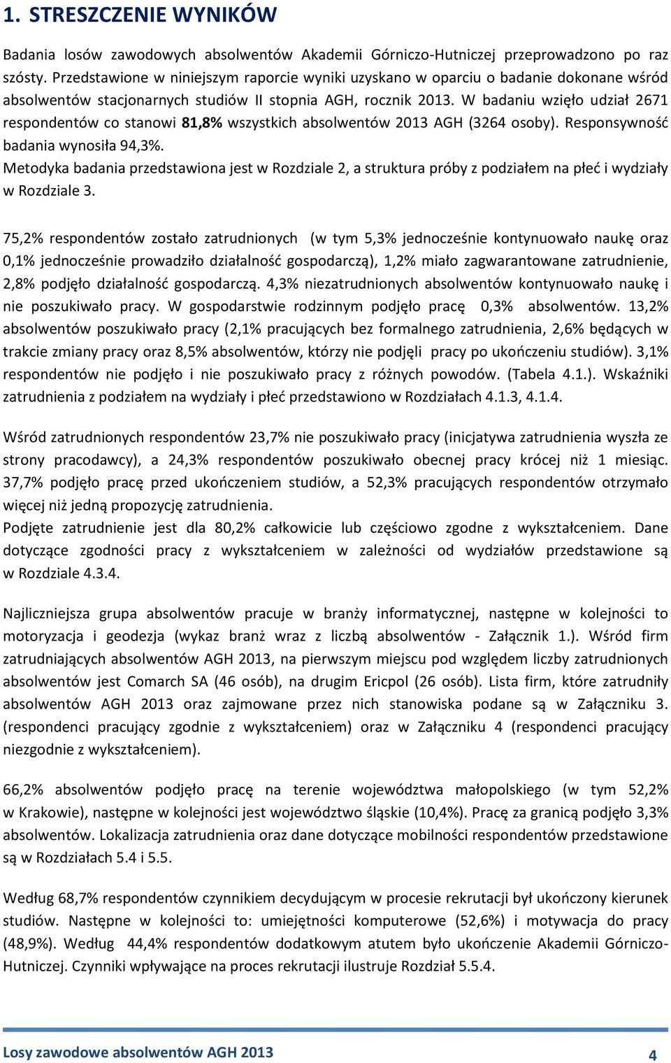 W badaniu wzięło udział 2671 respondentów co stanowi 81,8% wszystkich absolwentów 2013 AGH (3264 osoby). Responsywność badania wynosiła 94,3%.