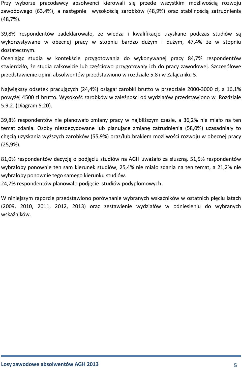 Oceniając studia w kontekście przygotowania do wykonywanej pracy 84,7% respondentów stwierdziło, że studia całkowicie lub częściowo przygotowały ich do pracy zawodowej.