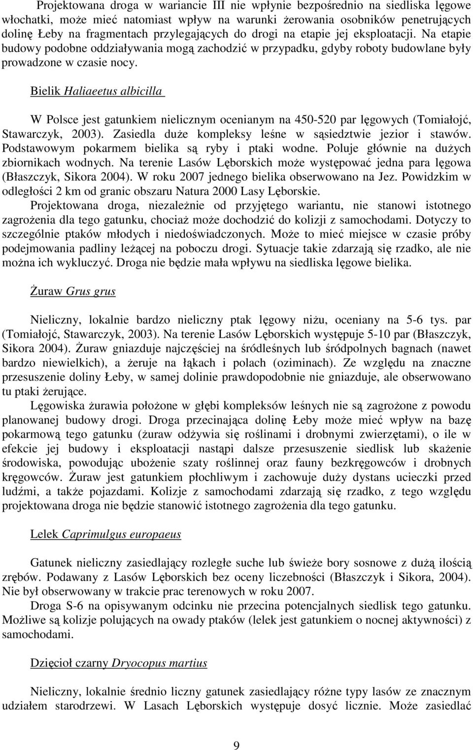 Bielik Haliaeetus albicilla W Polsce jest gatunkiem nielicznym ocenianym na 450-520 par lęgowych (Tomiałojć, Stawarczyk, 2003). Zasiedla duŝe kompleksy leśne w sąsiedztwie jezior i stawów.