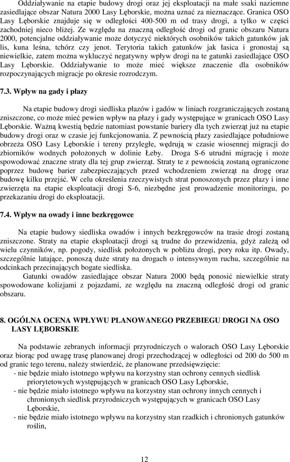 Ze względu na znaczną odległość drogi od granic obszaru Natura 2000, potencjalne oddziaływanie moŝe dotyczyć niektórych osobników takich gatunków jak lis, kuna leśna, tchórz czy jenot.