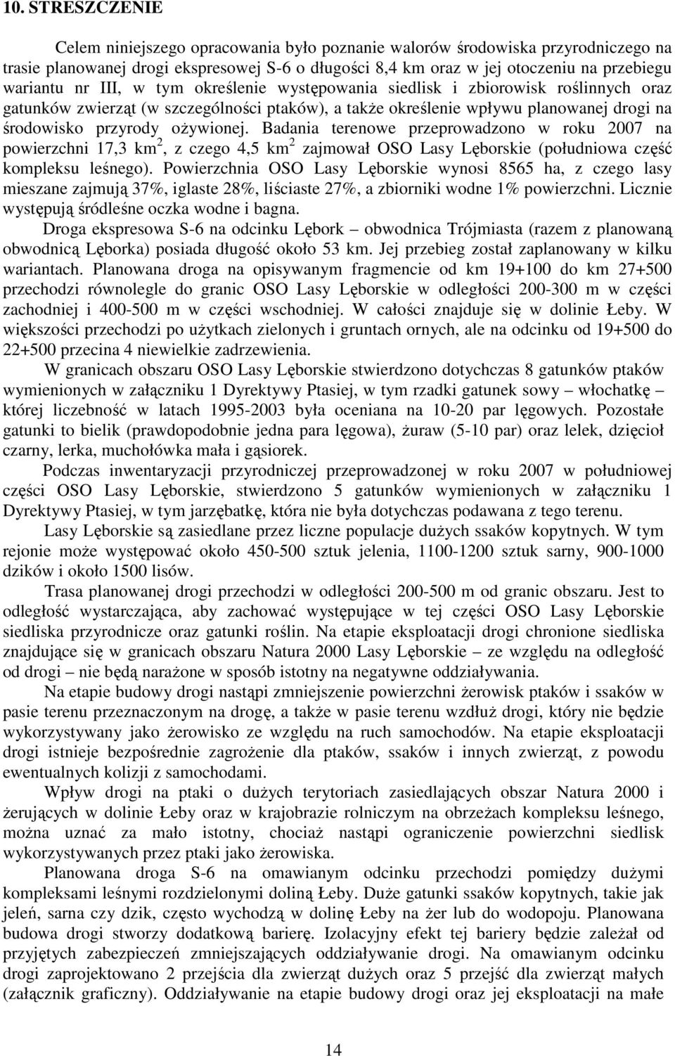 Badania terenowe przeprowadzono w roku 2007 na powierzchni 17,3 km 2, z czego 4,5 km 2 zajmował OSO Lasy Lęborskie (południowa część kompleksu leśnego).