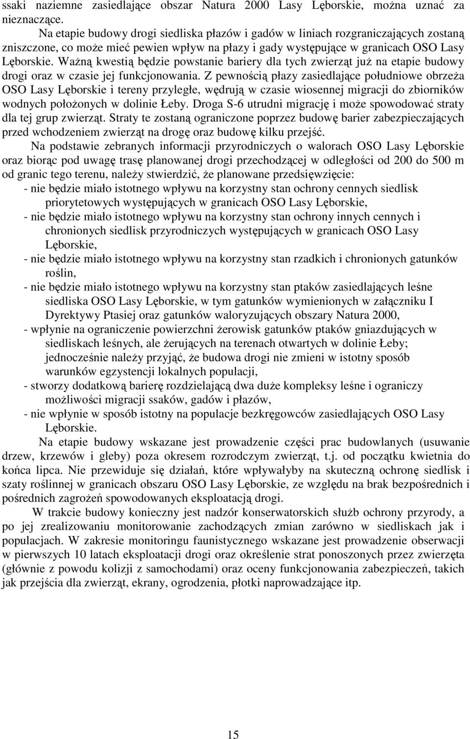 WaŜną kwestią będzie powstanie bariery dla tych zwierząt juŝ na etapie budowy drogi oraz w czasie jej funkcjonowania.