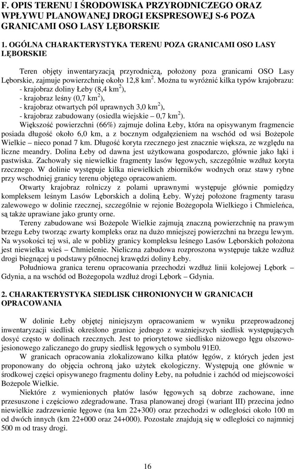 MoŜna tu wyróŝnić kilka typów krajobrazu: - krajobraz doliny Łeby (8,4 km 2 ), - krajobraz leśny (0,7 km 2 ), - krajobraz otwartych pól uprawnych 3,0 km 2 ), - krajobraz zabudowany (osiedla wiejskie