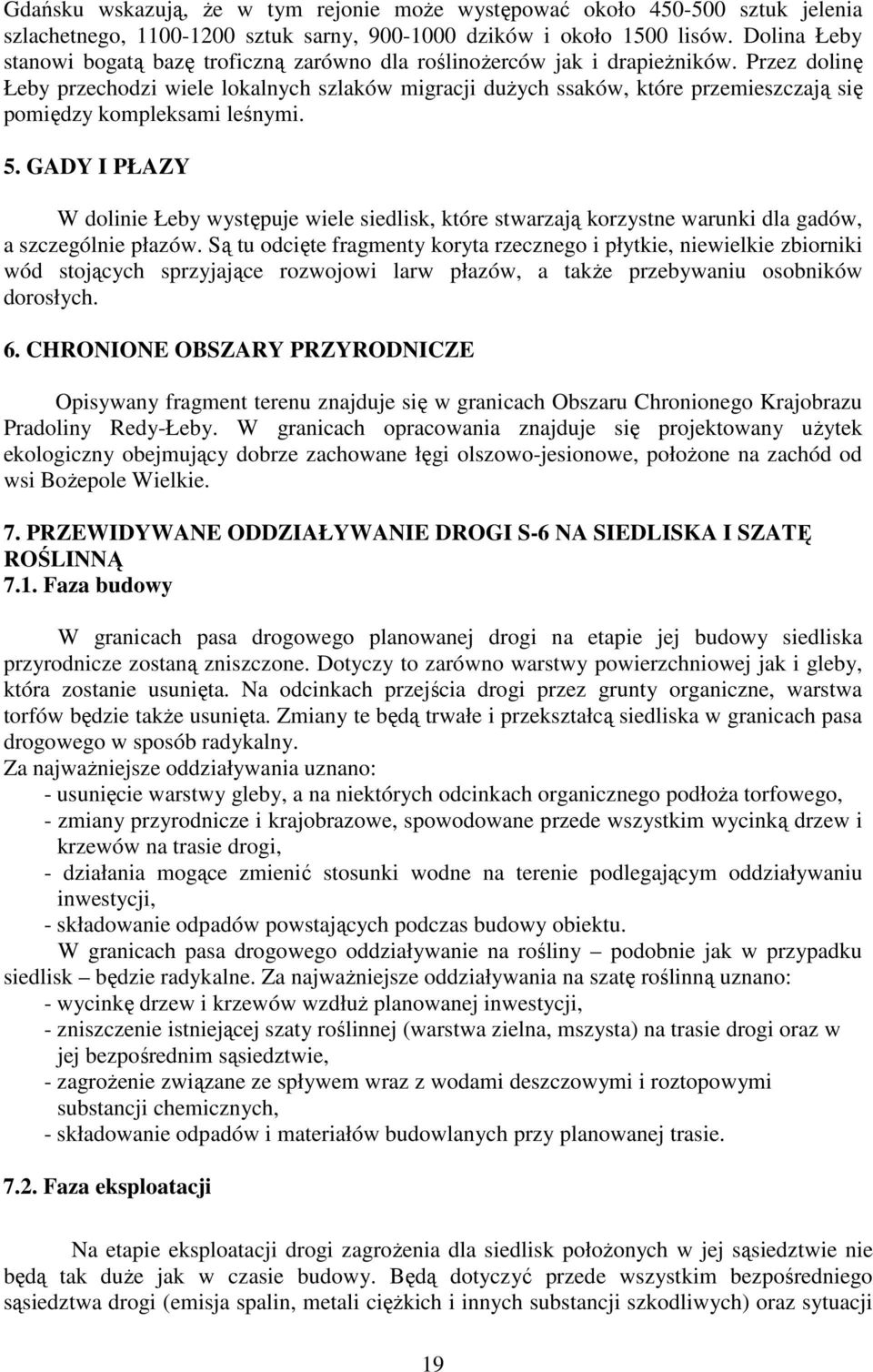 Przez dolinę Łeby przechodzi wiele lokalnych szlaków migracji duŝych ssaków, które przemieszczają się pomiędzy kompleksami leśnymi. 5.