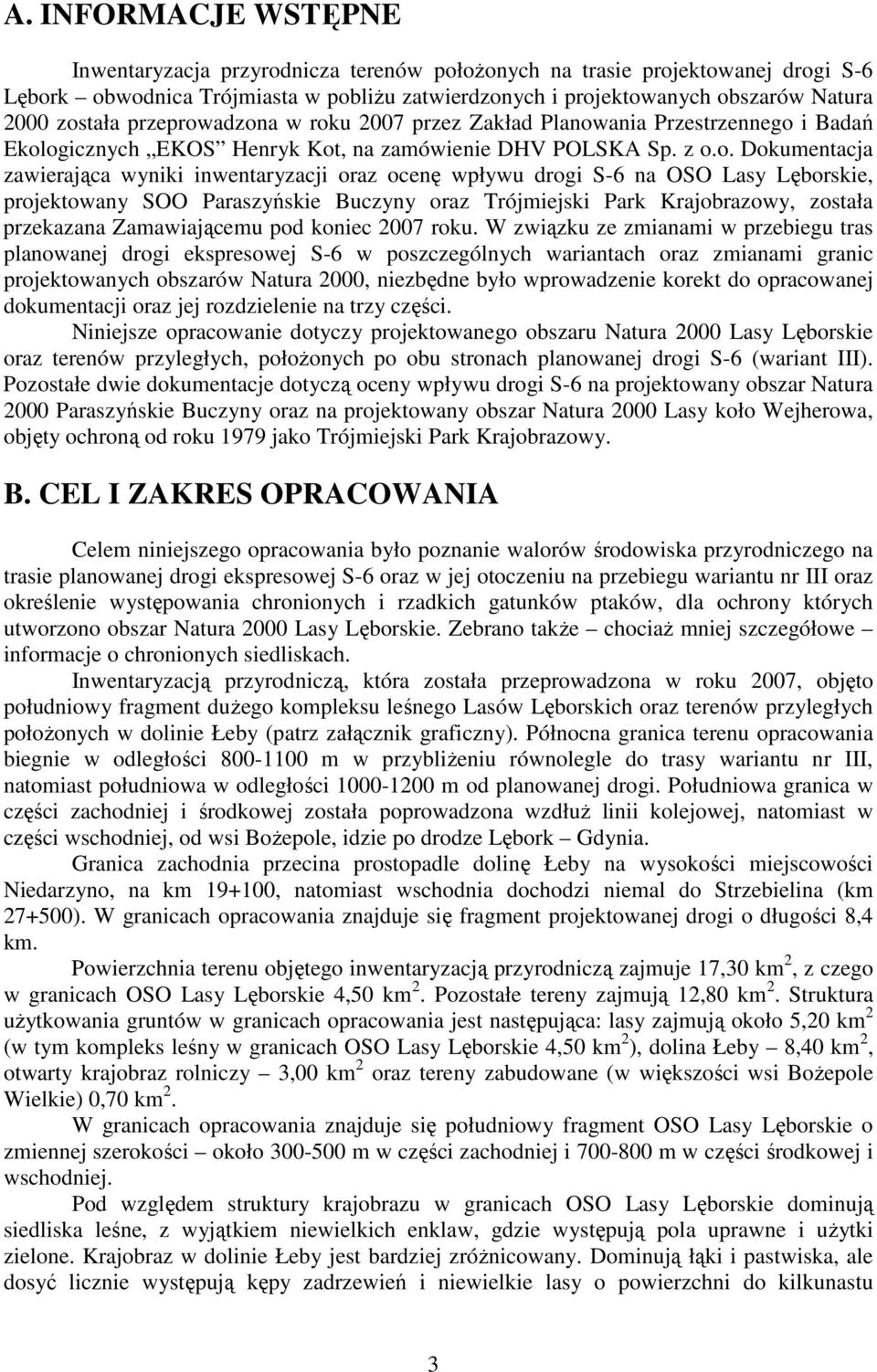 oraz ocenę wpływu drogi S-6 na OSO Lasy Lęborskie, projektowany SOO Paraszyńskie Buczyny oraz Trójmiejski Park Krajobrazowy, została przekazana Zamawiającemu pod koniec 2007 roku.