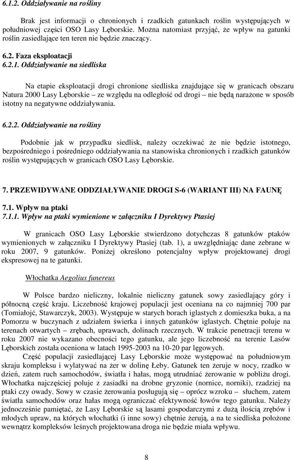 Oddziaływanie na siedliska Na etapie eksploatacji drogi chronione siedliska znajdujące się w granicach obszaru Natura 2000 Lasy Lęborskie ze względu na odległość od drogi nie będą naraŝone w sposób