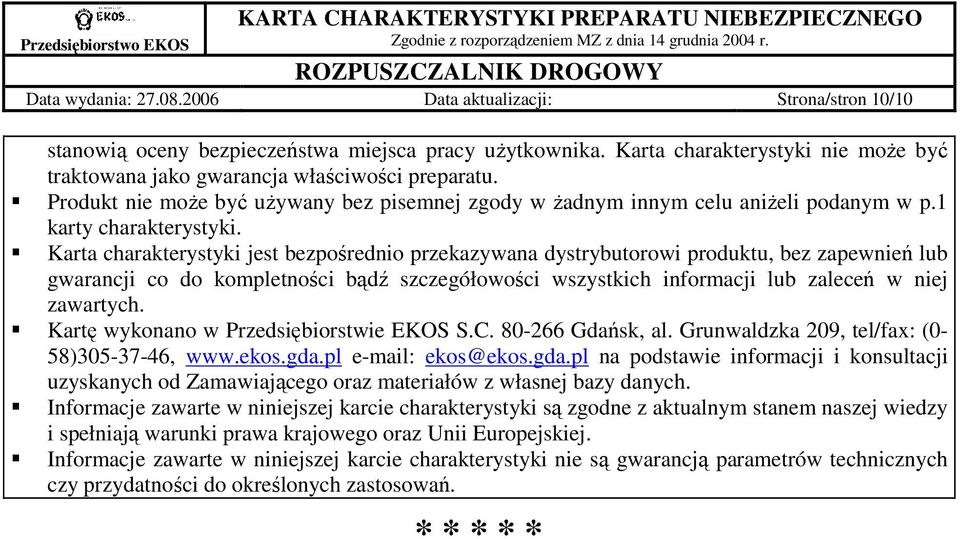 Karta charakterystyki jest bezpośrednio przekazywana dystrybutorowi produktu, bez zapewnień lub gwarancji co do kompletności bądź szczegółowości wszystkich informacji lub zaleceń w niej zawartych.