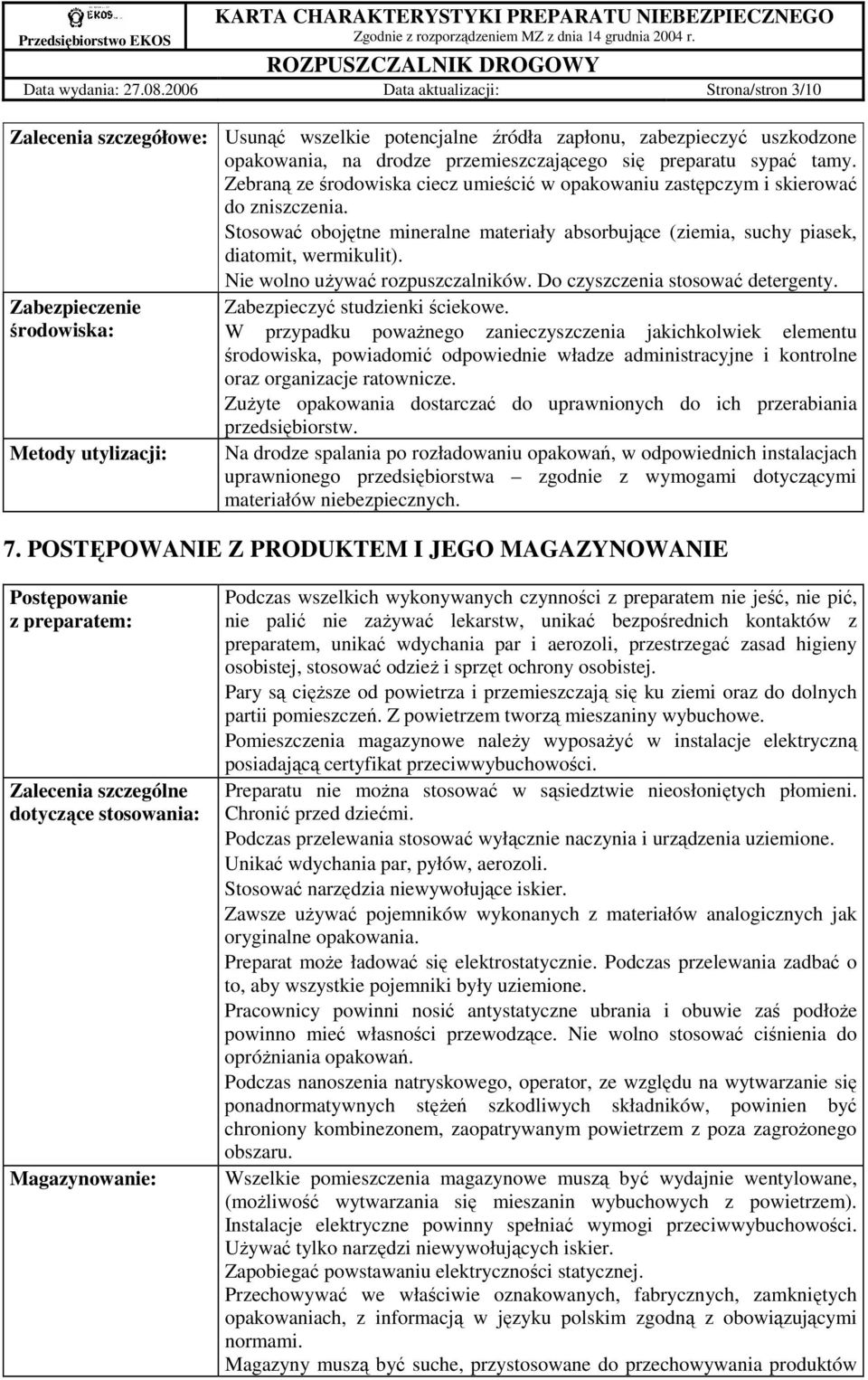 Zebraną ze środowiska ciecz umieścić w opakowaniu zastępczym i skierować do zniszczenia. Stosować obojętne mineralne materiały absorbujące (ziemia, suchy piasek, diatomit, wermikulit).