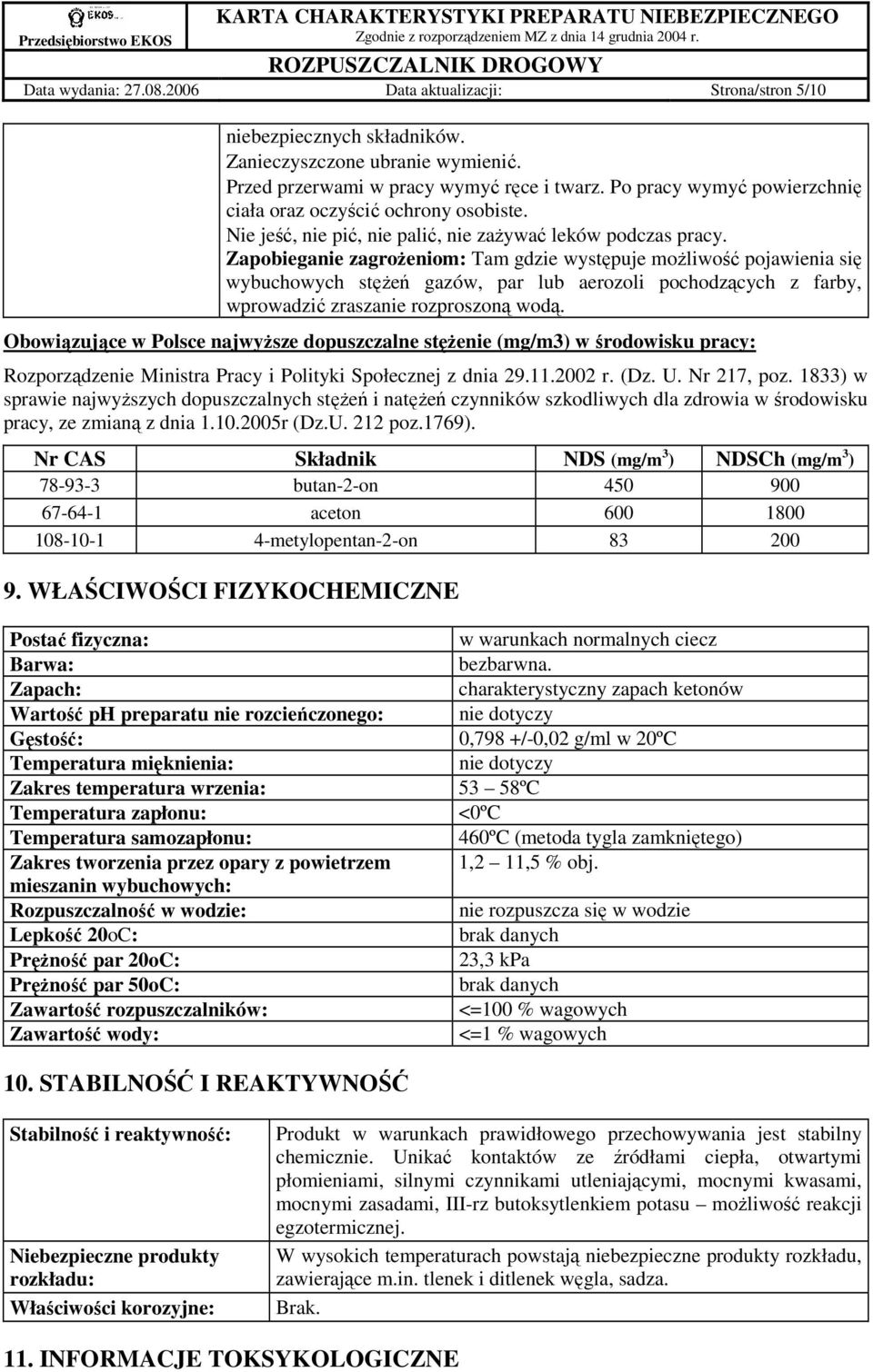 Zapobieganie zagroŝeniom: Tam gdzie występuje moŝliwość pojawienia się wybuchowych stęŝeń gazów, par lub aerozoli pochodzących z farby, wprowadzić zraszanie rozproszoną wodą.