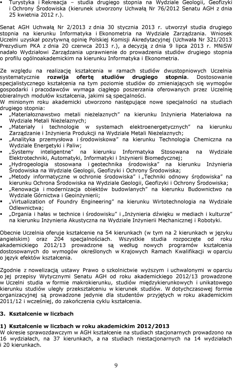 Wniosek Uczelni uzyskał pozytywną opinię Polskiej Komisji Akredytacyjnej (Uchwała Nr 321/2013 Prezydium PKA z dnia 20 czerwca 2013 r.), a decyzją z dnia 9 lipca 2013 r.