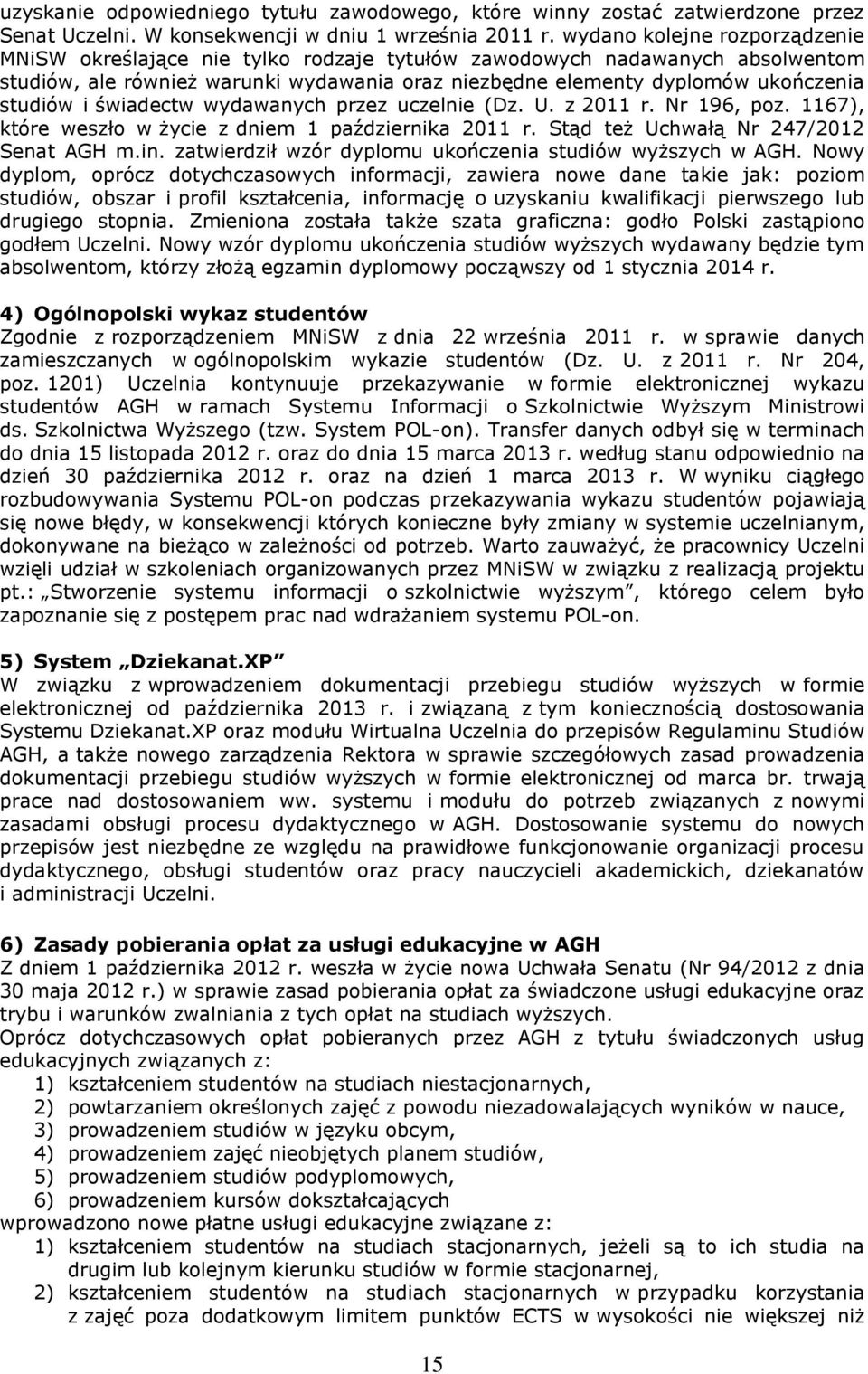 i świadectw wydawanych przez uczelnie (Dz. U. z 2011 r. Nr 196, poz. 1167), które weszło w życie z dniem 1 października 2011 r. Stąd też Uchwałą Nr 247/2012 Senat AGH m.in.