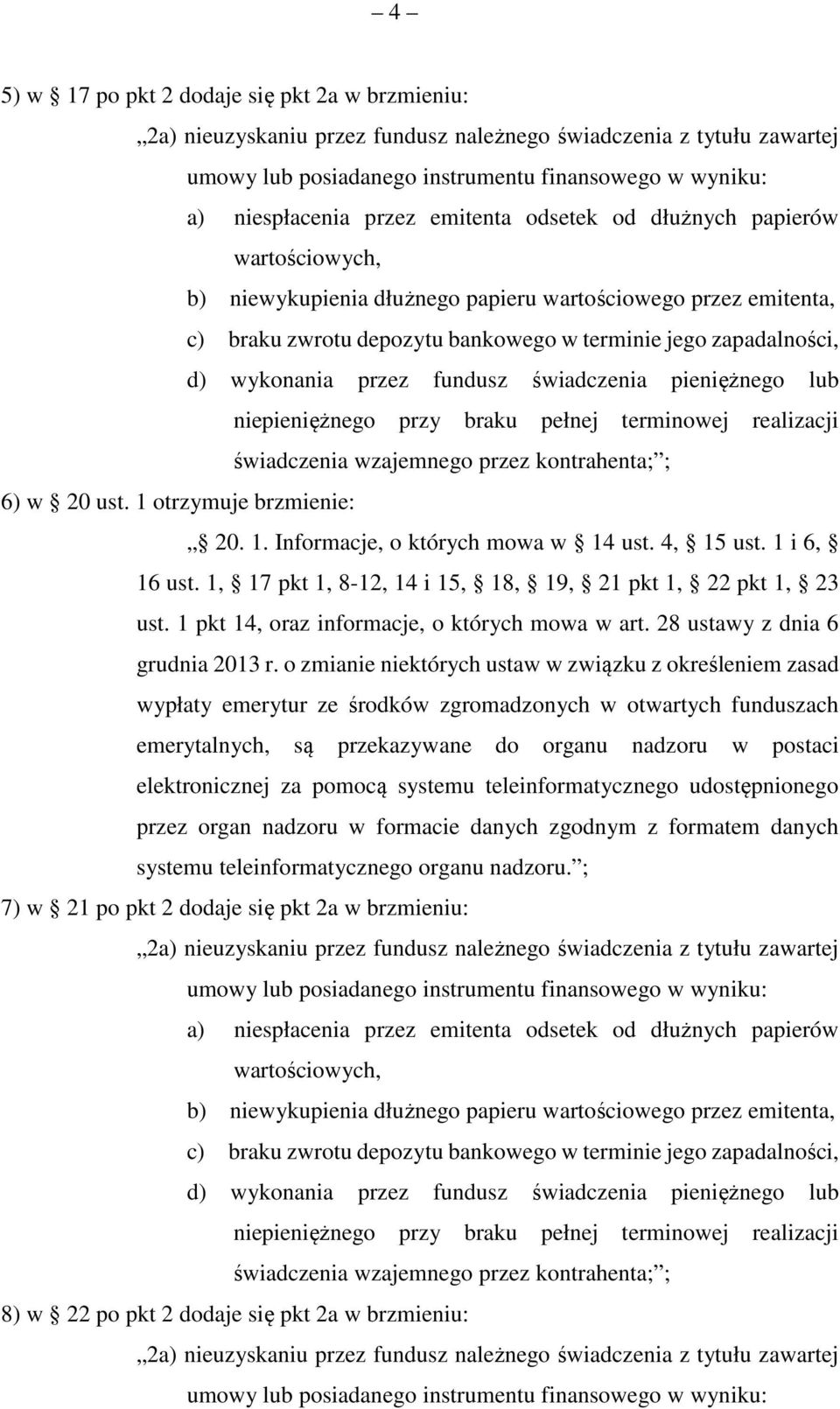 przez fundusz świadczenia pieniężnego lub niepieniężnego przy braku pełnej terminowej realizacji świadczenia wzajemnego przez kontrahenta; ; 6) w 20 ust. 1 otrzymuje brzmienie: 20. 1. Informacje, o których mowa w 14 ust.