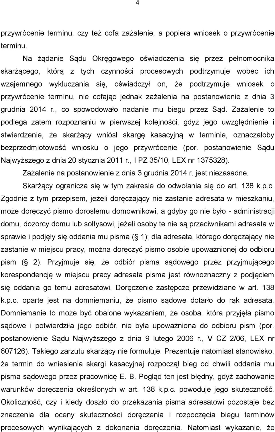 przywrócenie terminu, nie cofając jednak zażalenia na postanowienie z dnia 3 grudnia 2014 r., co spowodowało nadanie mu biegu przez Sąd.