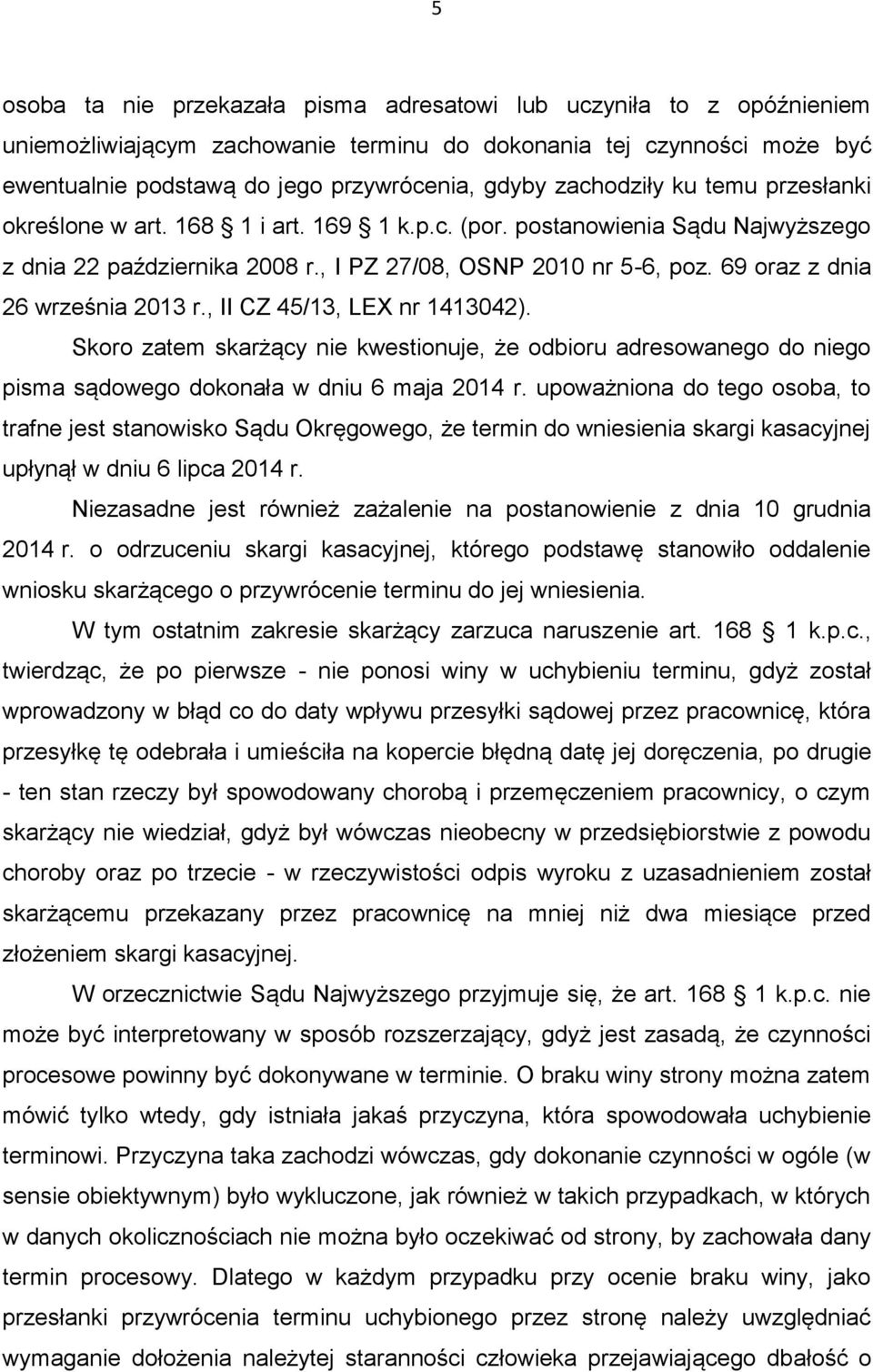 69 oraz z dnia 26 września 2013 r., II CZ 45/13, LEX nr 1413042). Skoro zatem skarżący nie kwestionuje, że odbioru adresowanego do niego pisma sądowego dokonała w dniu 6 maja 2014 r.