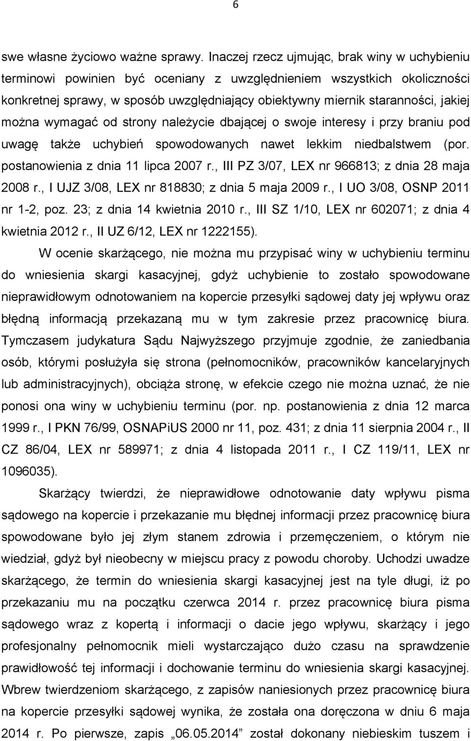 jakiej można wymagać od strony należycie dbającej o swoje interesy i przy braniu pod uwagę także uchybień spowodowanych nawet lekkim niedbalstwem (por. postanowienia z dnia 11 lipca 2007 r.