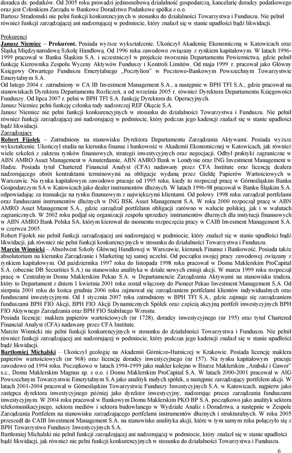 Ukończył Akademię Ekonomiczną w Katowicach oraz Śląską Międzynarodową Szkołę Handlową. Od 1996 roku zawodowo związany z rynkiem kapitałowym. W latach 1996-1999 pracował w Banku Śląskim S.A. i uczestniczył w projekcie tworzenia Departamentu Powiernictwa, gdzie pełnił funkcję Kierownika Zespołu Wyceny Aktywów Funduszy i Kontroli Limitów.