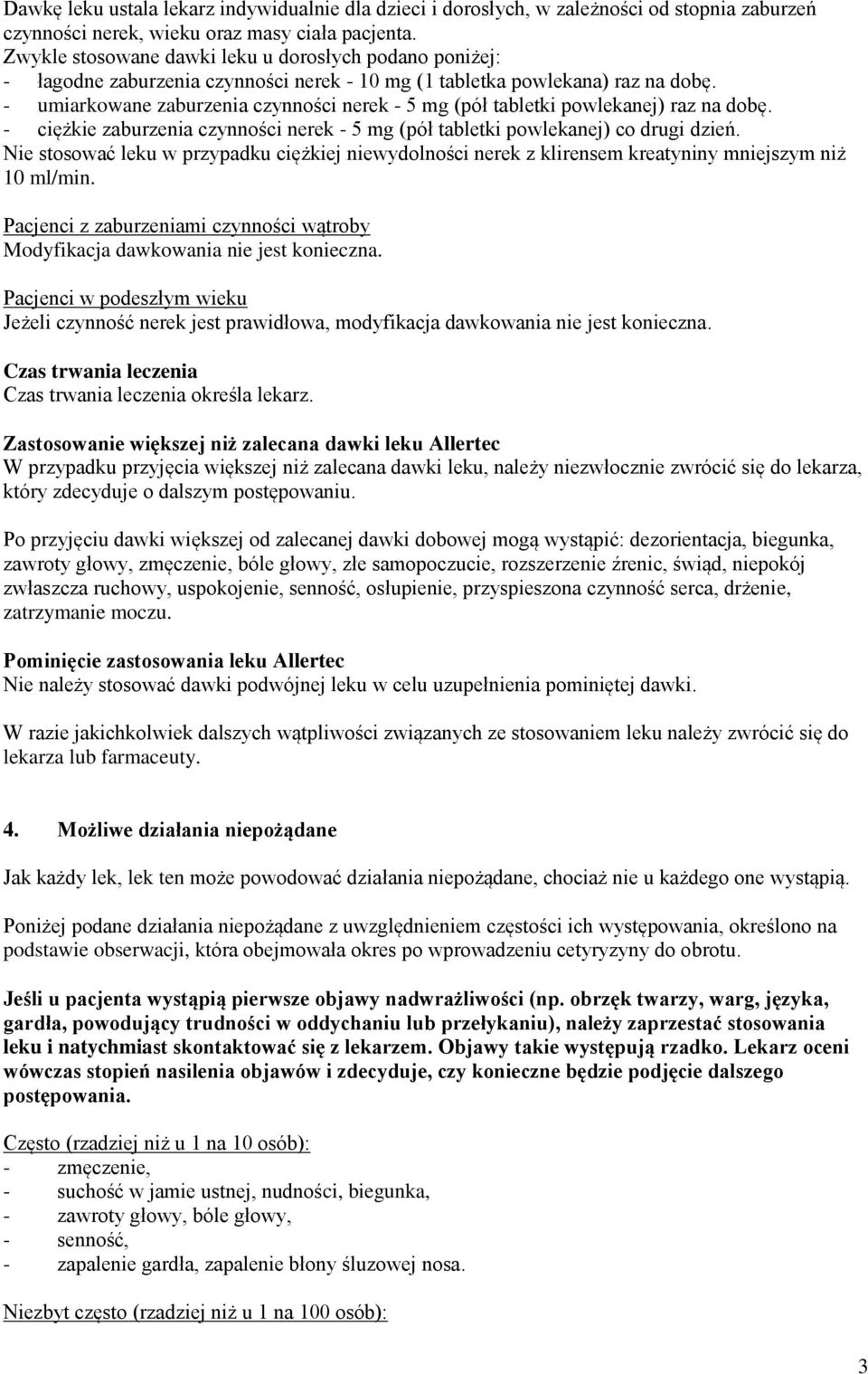 - umiarkowane zaburzenia czynności nerek - 5 mg (pół tabletki powlekanej) raz na dobę. - ciężkie zaburzenia czynności nerek - 5 mg (pół tabletki powlekanej) co drugi dzień.