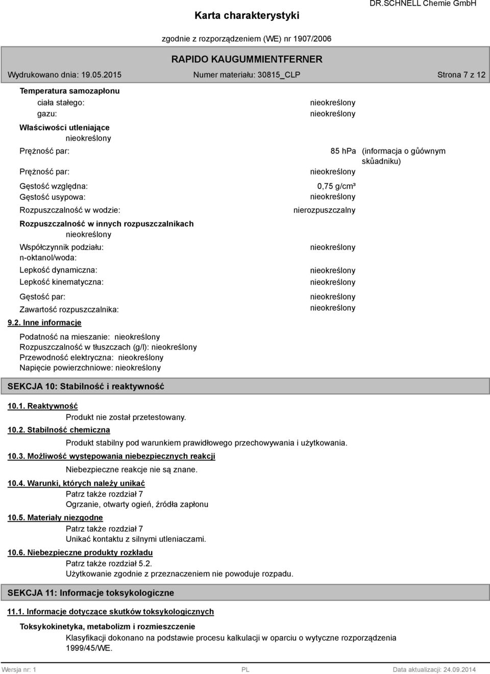 Inne informacje Podatność na mieszanie: Rozpuszczalność w tłuszczach (g/l): Przewodność elektryczna: Napięcie powierzchniowe: SEKCJA 10: Stabilność i reaktywność 85 hpa 0,75 g/cm³ nierozpuszczalny