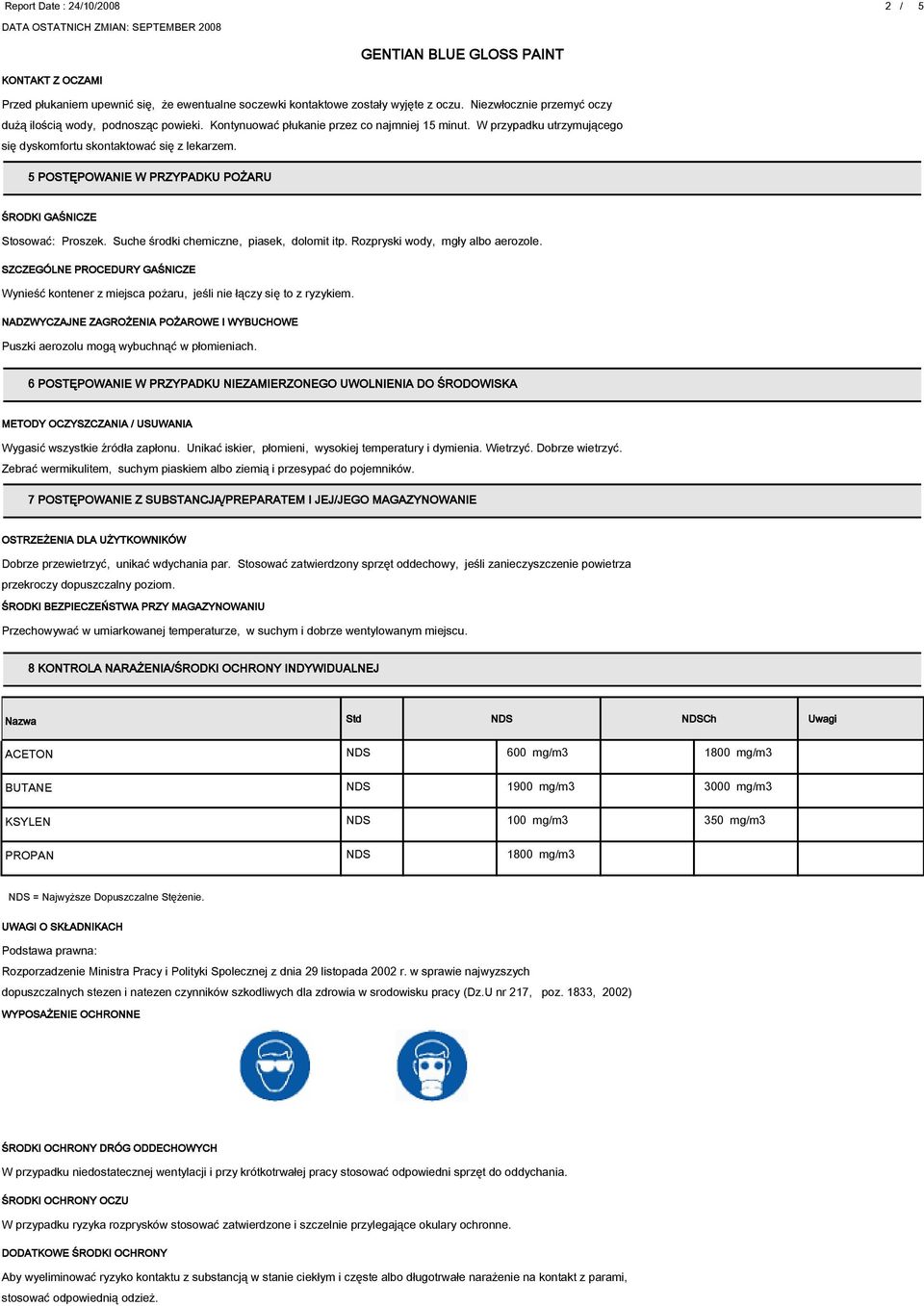 Suche środki chemiczne, piasek, dolomit itp. Rozpryski wody, mgły albo aerozole. SZCZEGÓLNE PROCEDURY GAŚNICZE Wynieść kontener z miejsca pożaru, jeśli nie łączy się to z ryzykiem.