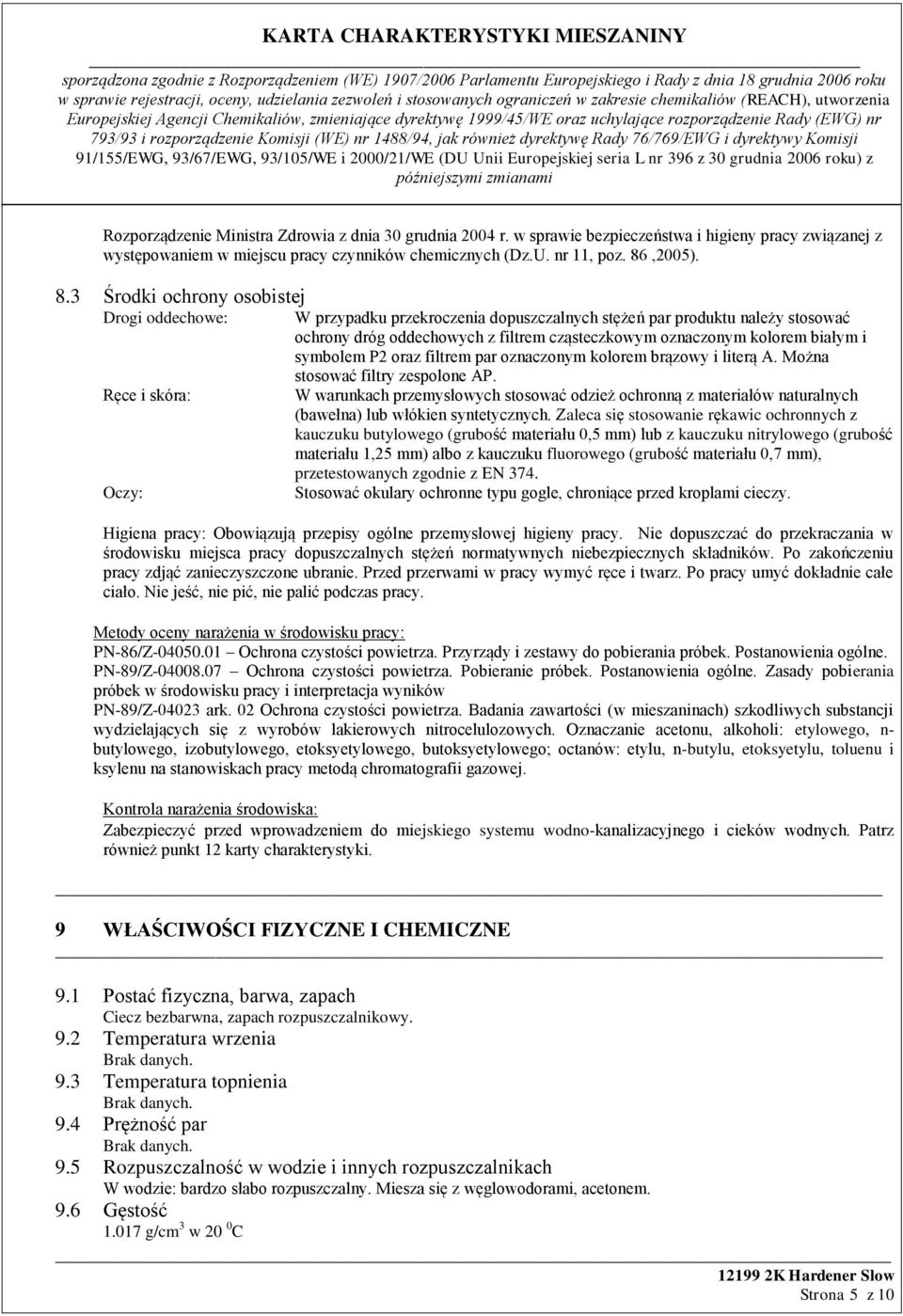 3 Środki ochrony osobistej Drogi oddechowe: Ręce i skóra: Oczy: W przypadku przekroczenia dopuszczalnych stężeń par produktu należy stosować ochrony dróg oddechowych z filtrem cząsteczkowym