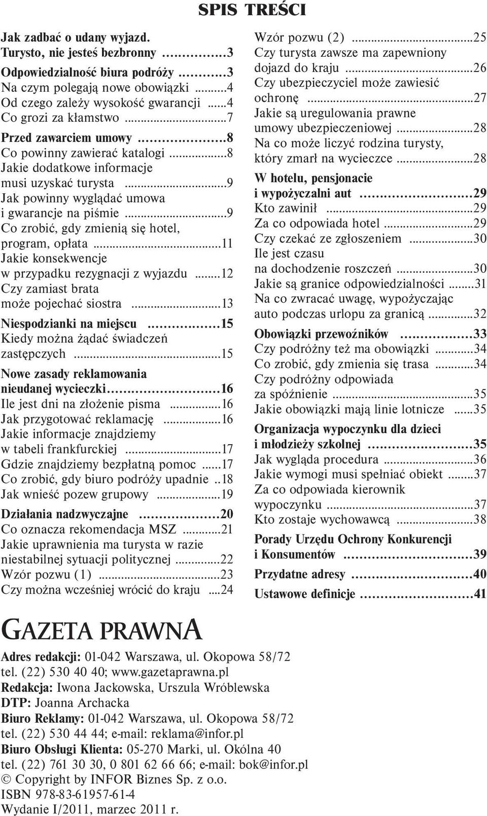 ..9 Co zrobić, gdy zmienią się hotel, program, opłata...11 Jakie konsekwencje w przypadku rezygnacji z wyjazdu...12 Czy zamiast brata może pojechać siostra...13 Niespodzianki na miejscu.