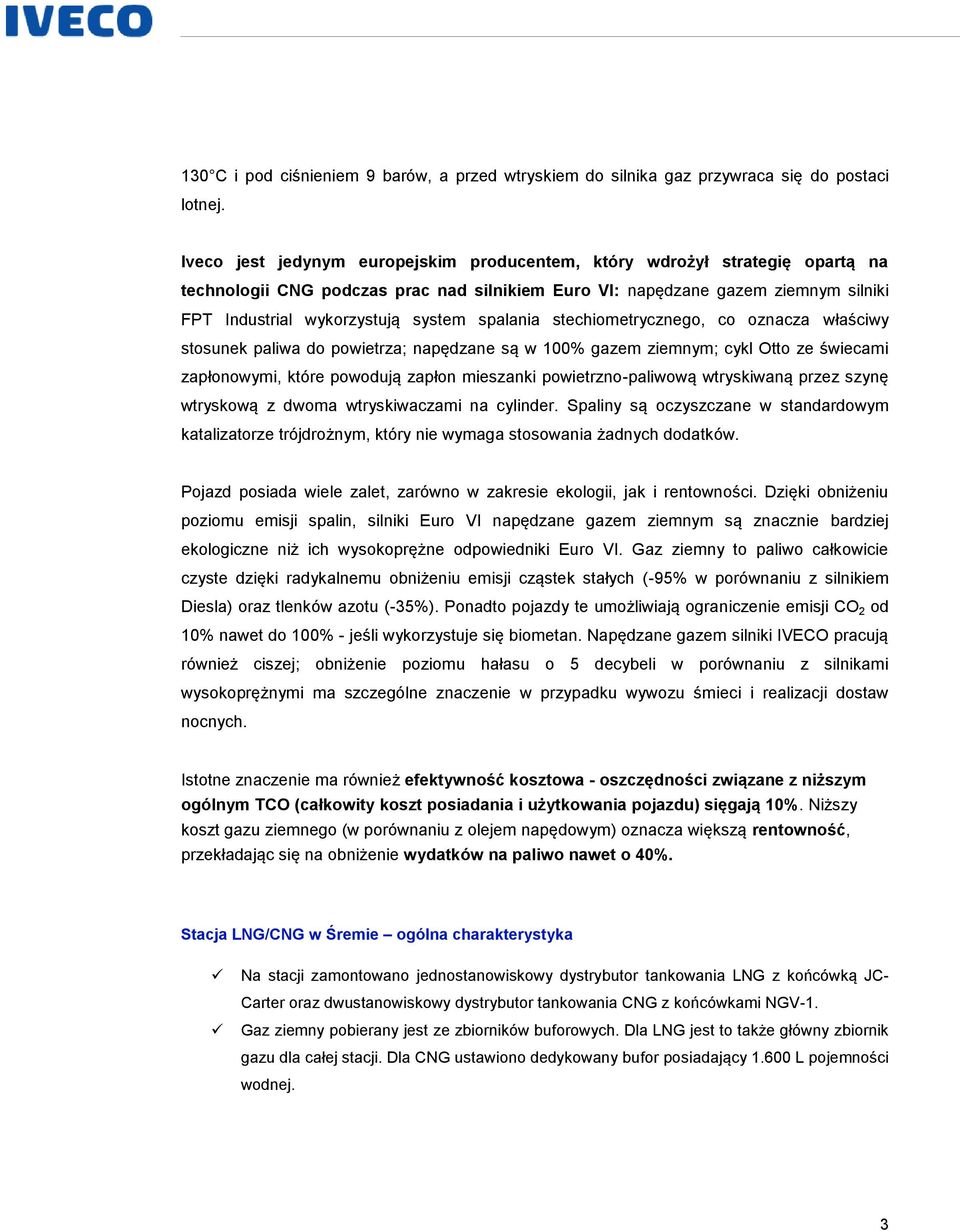 spalania stechiometrycznego, co oznacza właściwy stosunek paliwa do powietrza; napędzane są w 100% gazem ziemnym; cykl Otto ze świecami zapłonowymi, które powodują zapłon mieszanki