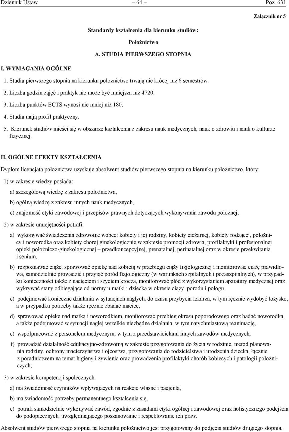 4. Studia mają profil praktyczny. Załącznik nr 5 5. Kierunek studiów mieści się w obszarze kształcenia z zakresu nauk medycznych, nauk o zdrowiu i nauk o kulturze fizycznej. II.