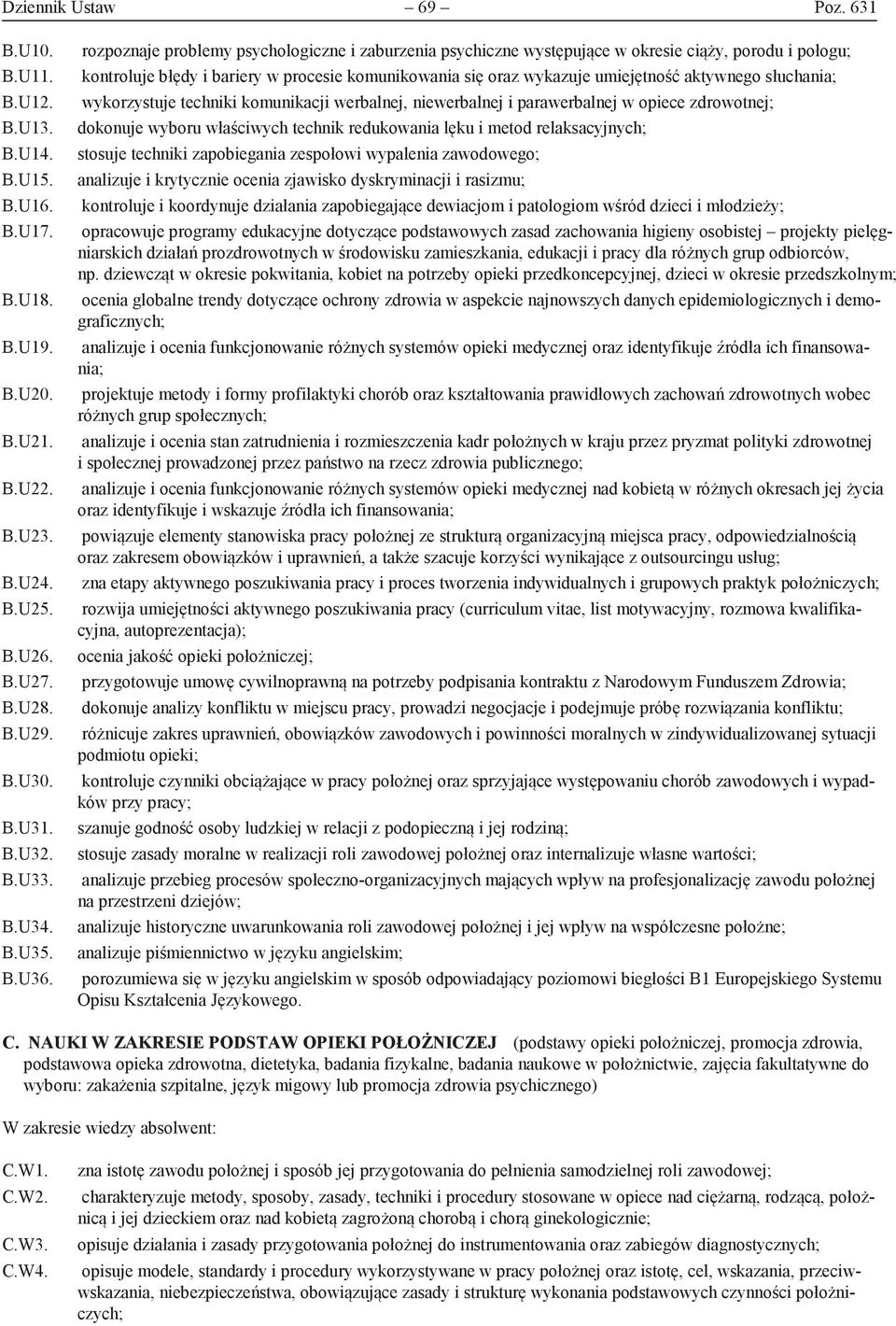 rozpoznaje problemy psychologiczne i zaburzenia psychiczne występujące w okresie ciąży, porodu i połogu; kontroluje błędy i bariery w procesie komunikowania się oraz wykazuje umiejętność aktywnego