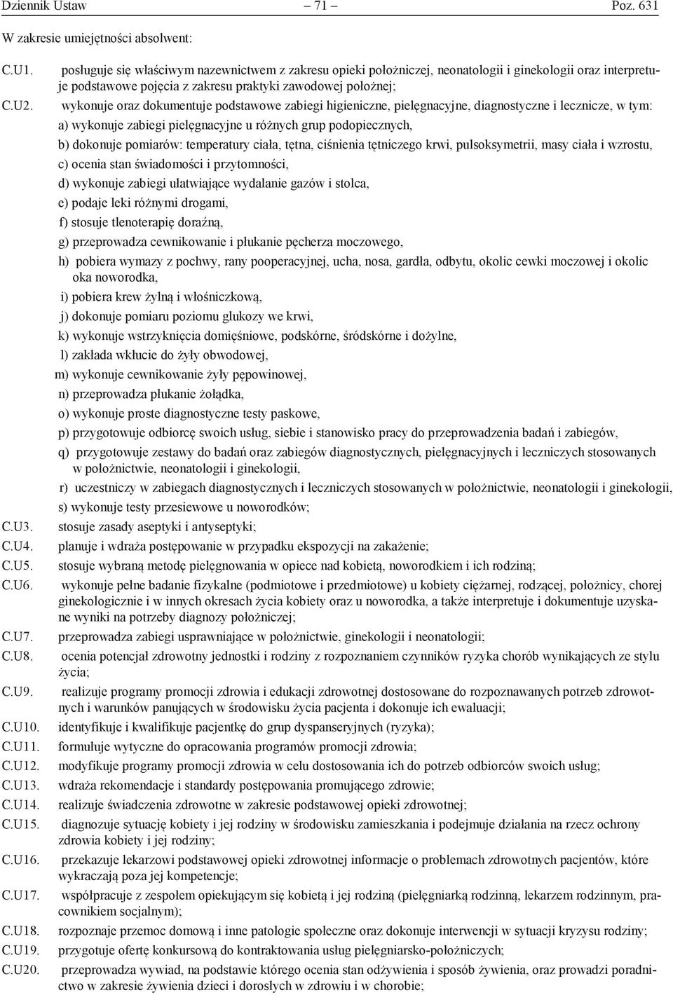 podstawowe zabiegi higieniczne, pielęgnacyjne, diagnostyczne i lecznicze, w tym: a) wykonuje zabiegi pielęgnacyjne u różnych grup podopiecznych, b) dokonuje pomiarów: temperatury ciała, tętna,