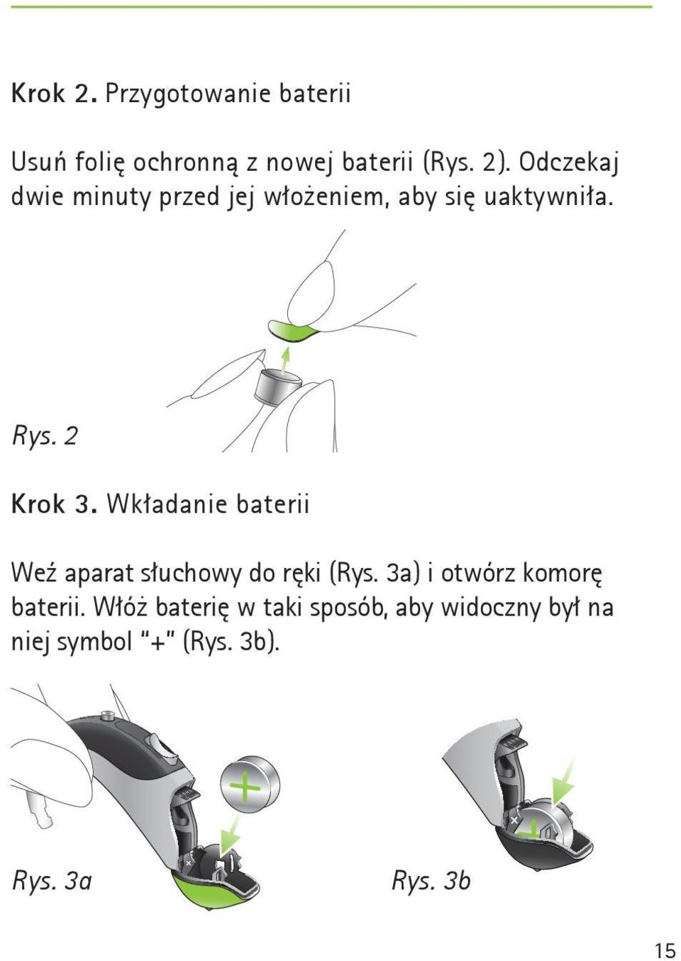 Wkładanie baterii Weź aparat słuchowy do ręki (Rys. 3a) i otwórz komorę baterii.