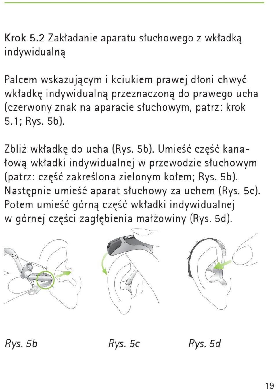 do prawego ucha (czerwony znak na aparacie słuchowym, patrz: krok 5.1; Rys. 5b).