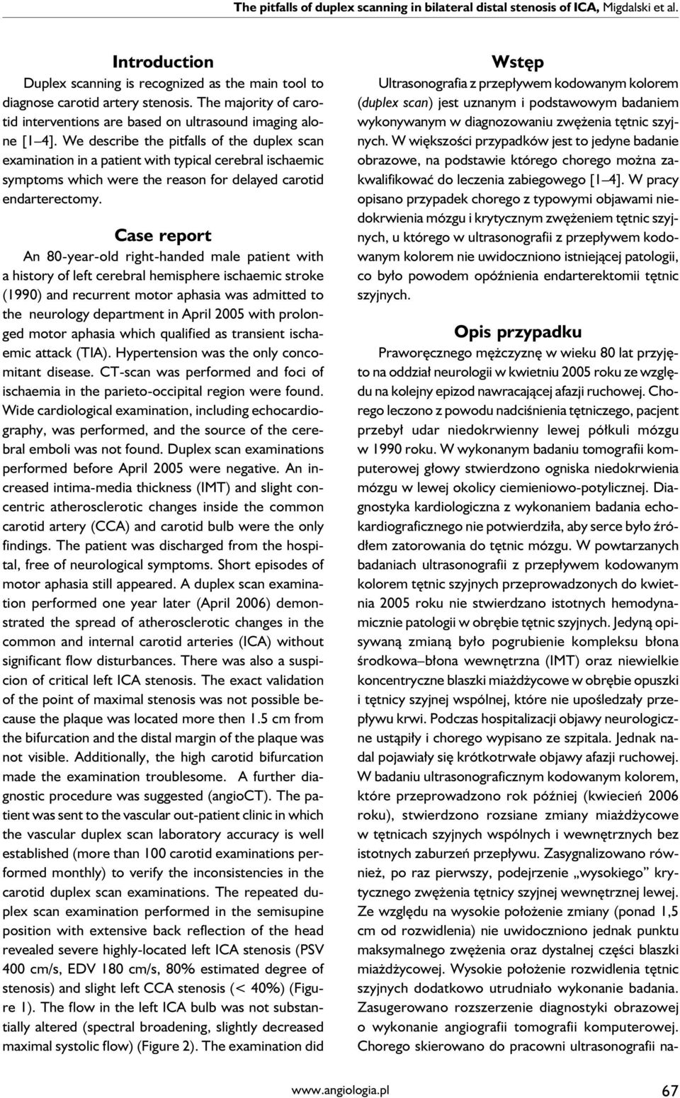 We describe the pitfalls of the duplex scan examination in a patient with typical cerebral ischaemic symptoms which were the reason for delayed carotid endarterectomy.