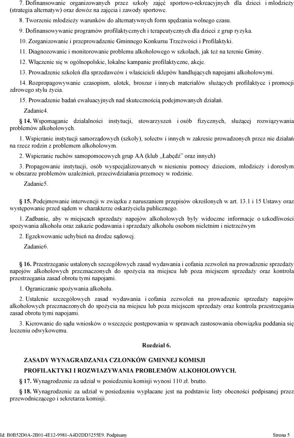 Zorganizowanie i przeprowadzenie Gminnego Konkursu Trzeźwości i Profilaktyki. 11. Diagnozowanie i monitorowanie problemu alkoholowego w szkołach, jak też na terenie Gminy. 12.