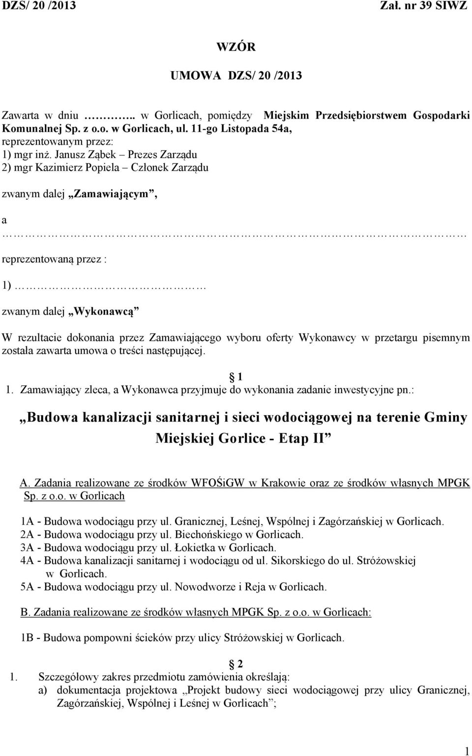 Janusz Ząbek Prezes Zarządu 2) mgr Kazimierz Popiela Członek Zarządu zwanym dalej Zamawiającym, a reprezentowaną przez : 1) zwanym dalej Wykonawcą W rezultacie dokonania przez Zamawiającego wyboru