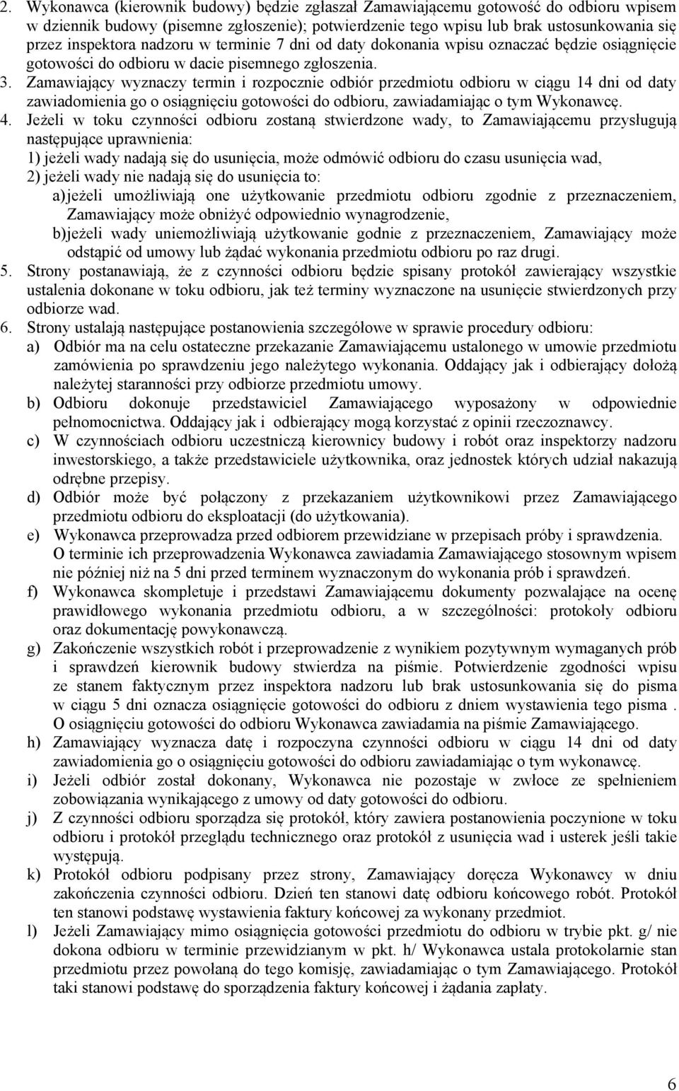 Zamawiający wyznaczy termin i rozpocznie odbiór przedmiotu odbioru w ciągu 14 dni od daty zawiadomienia go o osiągnięciu gotowości do odbioru, zawiadamiając o tym Wykonawcę. 4.