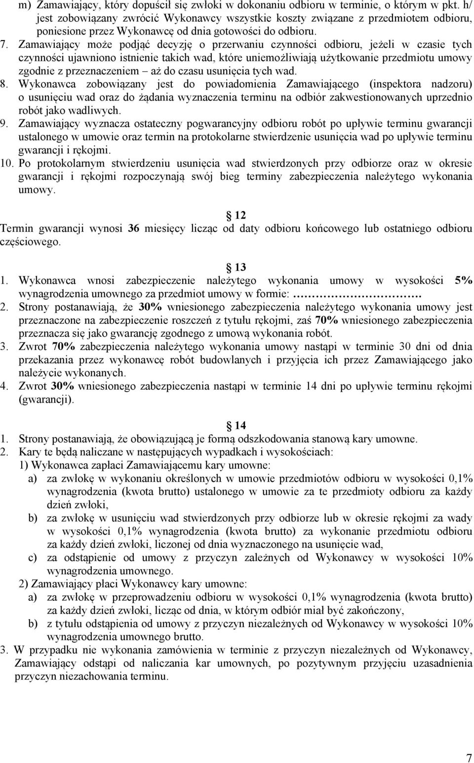 Zamawiający może podjąć decyzję o przerwaniu czynności odbioru, jeżeli w czasie tych czynności ujawniono istnienie takich wad, które uniemożliwiają użytkowanie przedmiotu umowy zgodnie z